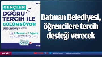 Batman Belediyesi, &ouml;ğrencilere tercih desteği verecek