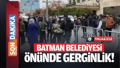 Batman Belediyesi &ouml;n&uuml;nde gerginlik!