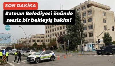 Batman Belediyesi &ouml;n&uuml;nde sessiz bir bekleyiş hakim!