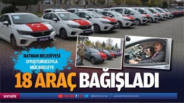 Batman Belediyesi, uyuşturucuyla m&uuml;cadeleye 18 Ara&ccedil; Bağışladı