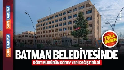 Batman Belediyesinde d&ouml;rt m&uuml;d&uuml;r&uuml;n g&ouml;rev yeri değiştirildi