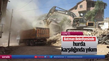 Batman Belediyesinde hurda karşılığında yıkım