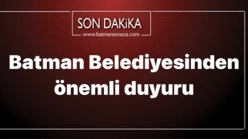 Batman Belediyesinden &ouml;nemli duyuru