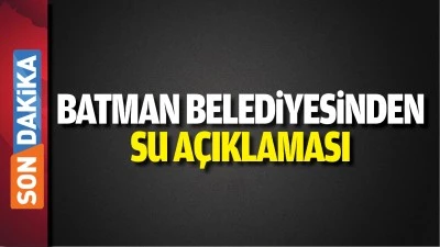 Batman Belediyesinden  su a&ccedil;ıklaması