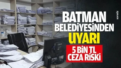 Batman Belediyesinden uyarı; 5 bin TL ceza riski