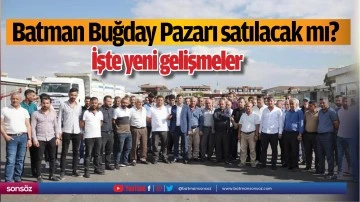 Batman Buğday Pazarı satılacak mı?