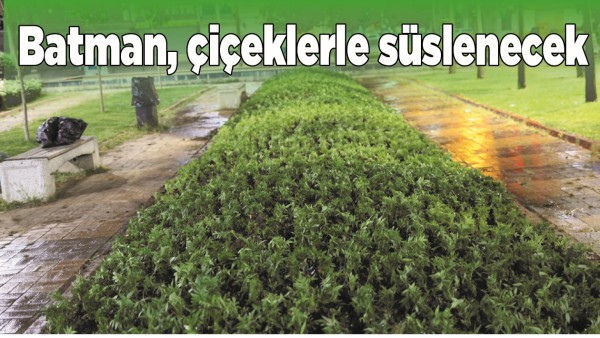BATMAN, &Ccedil;İ&Ccedil;EKLERLE S&Uuml;SLENECEK