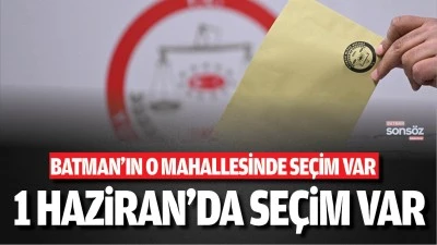 Batman&rsquo;da 1 Haziran&rsquo;da se&ccedil;im var