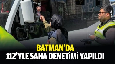 Batman&rsquo;da 112&rsquo;yle saha denetimi yapıldı