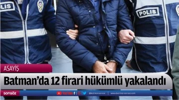 Batman'da 12 firari h&uuml;k&uuml;ml&uuml; yakalandı