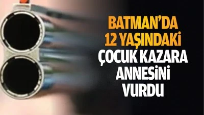 Batman'da 12 yaşındaki &ccedil;ocuk kazara annesini vurdu