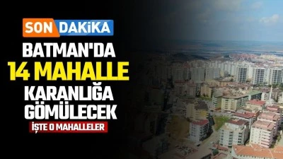 Batman'da 14 mahalle karanlığa g&ouml;m&uuml;lecek! İşte o mahalleler