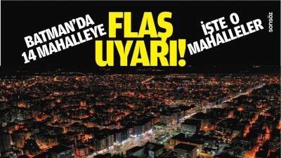 Batman'da 14 mahalleye flaş uyarı!