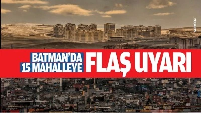 Batman&rsquo;da 15 mahalleye flaş uyarı
