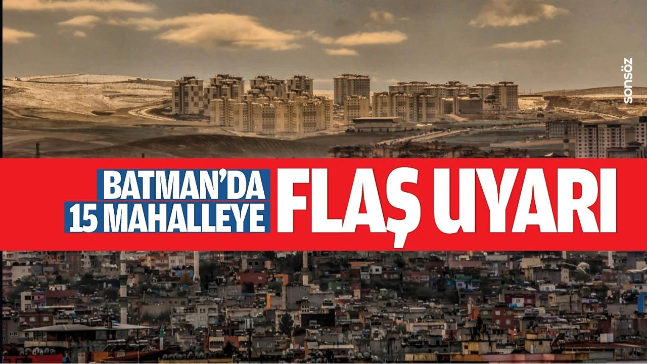 Batman&rsquo;da 15 mahalleye flaş uyarı 