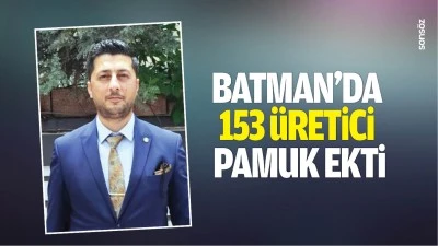 Batman&rsquo;da 153 &uuml;retici, pamuk ekti
