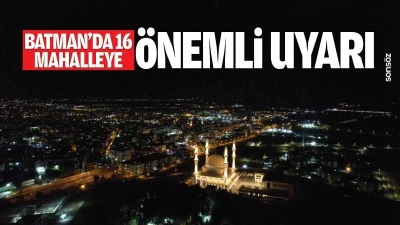 Batman&rsquo;da 16 Mahalleye &ouml;nemli uyarı