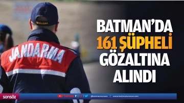 Batman&rsquo;da 161 ş&uuml;pheli g&ouml;zaltına alındı