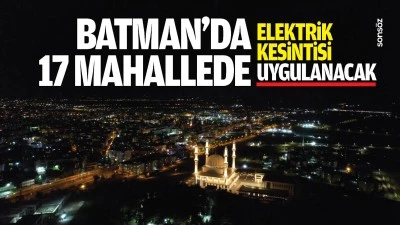 Batman'da 17 mahallede elektrik kesintisi uygulanacak