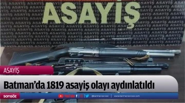 Batman'da 1819 asayiş olayı aydınlatıldı