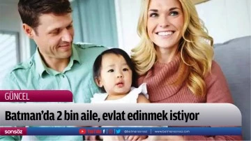 Batman&rsquo;da 2 bin aile, evlat edinmek istiyor