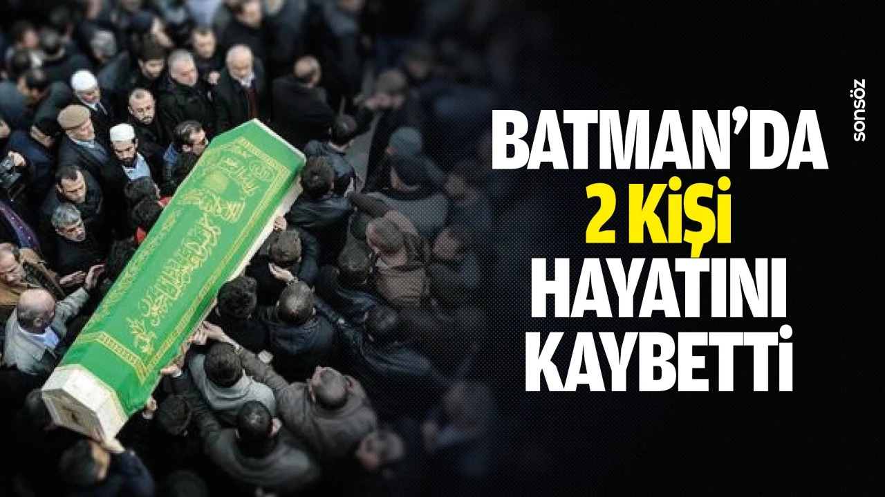 Batman&rsquo;da 2 kişi hayatını kaybetti