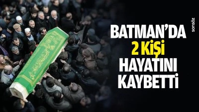 Batman&rsquo;da 2 kişi hayatını kaybetti