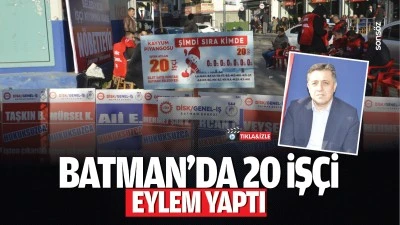 Batman&rsquo;da 20 iş&ccedil;i, eylem yaptı