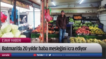 Batman'da 20 yıldır baba mesleğini icra ediyor