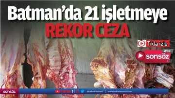 Batman&rsquo;da 21 işletmeye rekor ceza