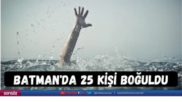 Batman'da 25 kişi boğuldu