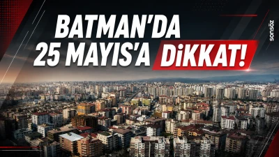 Batman&rsquo;da 25 Mayıs&rsquo;a dikkat!
