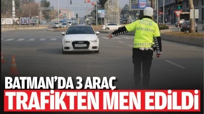 Batman&rsquo;da 3 ara&ccedil; trafikten men edildi