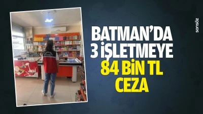 Batman&rsquo;da 3 işletmeye 84 bin TL ceza
