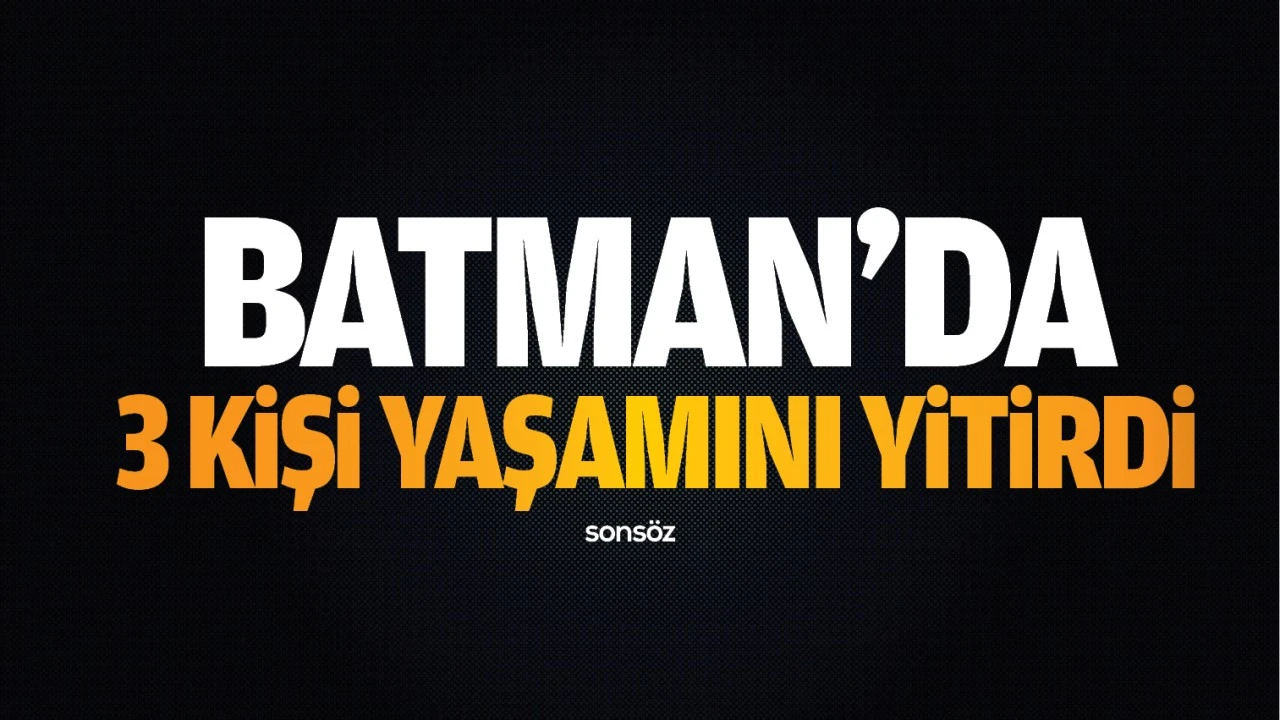Batman'da 3 kişi yaşamını yitirdi 
