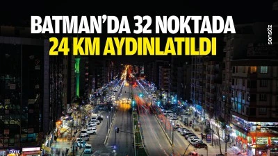 Batman&rsquo;da 32 noktada 24 km aydınlatıldı