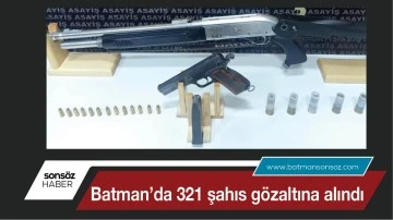 Batman’da 321 kişi gözaltına alındı