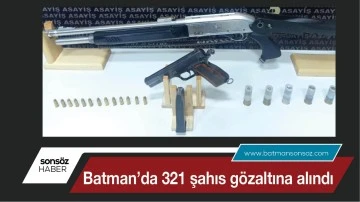 Batman&rsquo;da 321 kişi g&ouml;zaltına alındı
