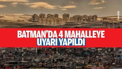 Batman&rsquo;da 4 mahalleye uyarı yapıldı