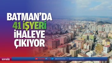 Batman&rsquo;da 41 işyeri, ihaleye &ccedil;ıkıyor