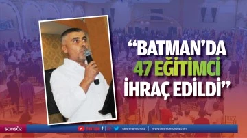 &ldquo;Batman&rsquo;da 47 eğitimci ihra&ccedil; edildi&rdquo;