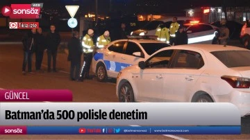 Batman&rsquo;da 500 polisle denetim
