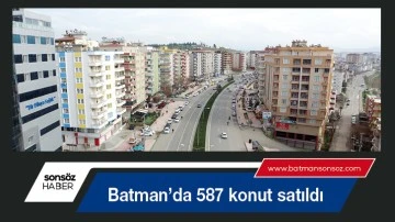 Batman’da 587 konut satıldı