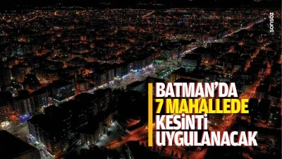 Batman&rsquo;da 7 mahallede kesinti uygulanacak