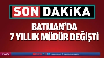 Batman&rsquo;da 7 yıllık m&uuml;d&uuml;r değişti