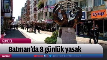 Batman&rsquo;da 8 g&uuml;nl&uuml;k yasak