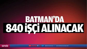 Batman&rsquo;da 840 iş&ccedil;i alınacak