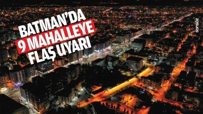 Batman&rsquo;da 9 mahalleye flaş uyarı