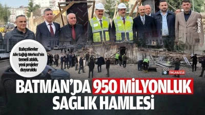 Batman&rsquo;da 950 milyonluk sağlık hamlesi