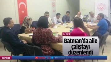 Batman&rsquo;da aile &ccedil;alıştayı d&uuml;zenlendi